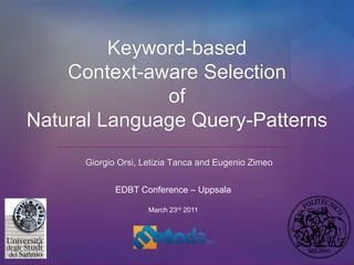 Keyword-basedContext-aware Selection of Natural Language Query-Patterns Giorgio Orsi, LetiziaTanca and Eugenio Zimeo EDBT Conference – Uppsala March 23rd 2011 