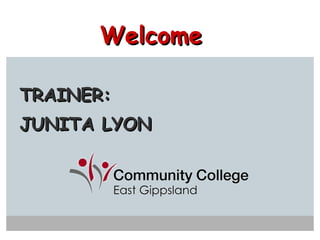 TRAINER:  JUNITA LYON Welcome 