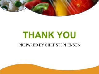 THANK YOU
PREPARED BY CHEF STEPHENSON
 