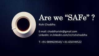 1
Are we “SAFe” ?
Rishi Chaddha
E-mail: chaddharishi@gmail.com
Linkedin: in.linkedin.com/in/rishichaddha
T: +91-9899639543/ +31-650749522
 