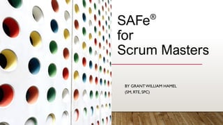 C2 General
SAFe®
for
Scrum Masters
BY GRANTWILLIAM HAMEL
(SM, RTE, SPC)
 