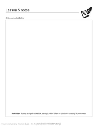 Lesson 5 notes
Enter your notes below:
Reminder: If using a digital workbook, save your PDF often so you don't lose any of your notes.
For personal use only - Saurabh Gupta - Jun 21, 2021 (ID:0056T0000083PUZQA2)
 