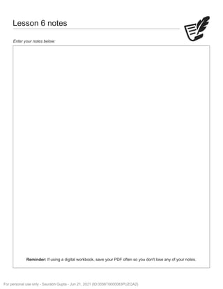 Lesson 6 notes
Enter your notes below:
Reminder: If using a digital workbook, save your PDF often so you don't lose any of your notes.
For personal use only - Saurabh Gupta - Jun 21, 2021 (ID:0056T0000083PUZQA2)
 