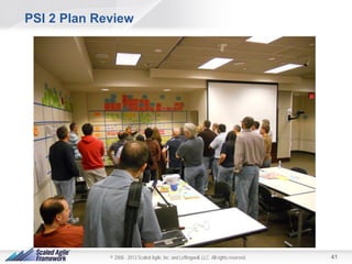 PSI 2 Plan Review

© 2008 - 2013 Scaled Agile, Inc. and Leffingwell, LLC. All rights reserved.

41

 
