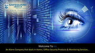 Welcome To SGI
An Alarm Company that deals in Home / Office Security Products & Monitoring Services…
 