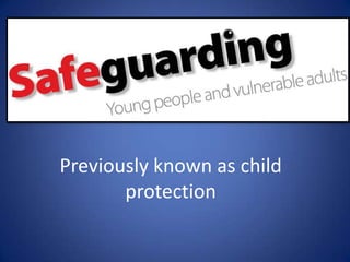 Previously known as child
       protection
 