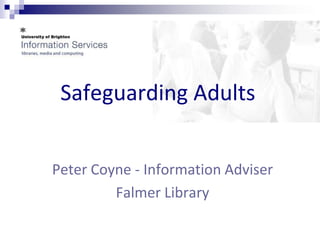 Safeguarding Adults


Peter Coyne - Information Adviser
         Falmer Library
 