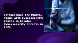 Safeguarding the Digital
Realm with Cybersecurity
Course In Kerala:
Cybersecurity Threats in
2023
 