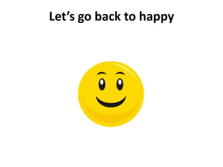 Let’s go back to happy

 