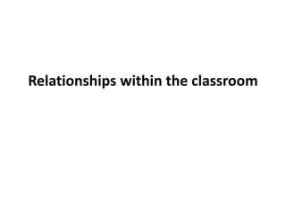 Relationships within the classroom

 