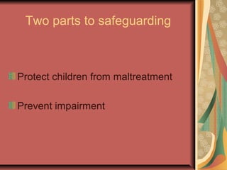 Two parts to safeguarding
Protect children from maltreatment
Prevent impairment
 