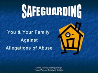 Online Training "Safeguarding"
Foster Parents Society of Ontario
You & Your Family
Against
Allegations of Abuse
 