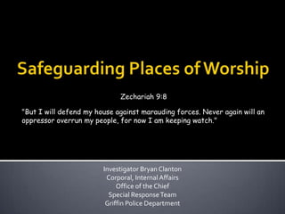 Safeguarding Places of Worship Investigator Bryan Clanton Corporal, Internal Affairs Office of the Chief Special Response Team Griffin Police Department 