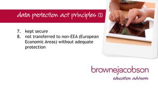 7. kept secure
8. not transferred to non-EEA (European
Economic Areas) without adequate
protection
 