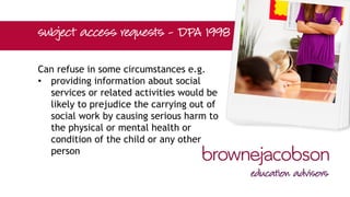 Can refuse in some circumstances e.g.
• providing information about social
services or related activities would be
likely to prejudice the carrying out of
social work by causing serious harm to
the physical or mental health or
condition of the child or any other
person
 