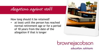 How long should it be retained?
• at least until the person has reached
normal retirement age or for a period
of 10 years from the date of the
allegation if that is longer
 
