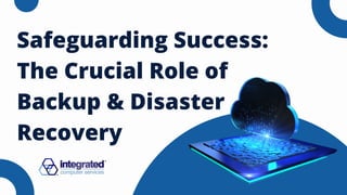 Safeguarding Success:
The Crucial Role of
Backup & Disaster
Recovery
 