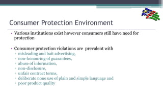Consumer Protection Environment
• Various institutions exist however consumers still have need for
protection
• Consumer p...