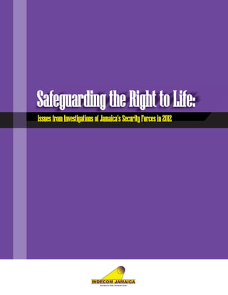 SafeguardingtheRight toLife:
Issues from Investigations of Jamaica's SecurityForcesin 2012
 