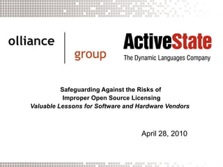 Safeguarding Against the Risks of  Improper Open Source Licensing Valuable Lessons for Software and Hardware Vendors   April 28, 2010 