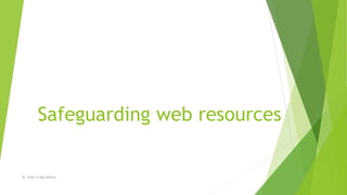 Safeguarding web resources
Dr. Irfan ul Haq Akhoon
 