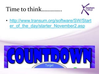 Time to think…………..
• http://www.transum.org/software/SW/Start
er_of_the_day/starter_November2.asp
 