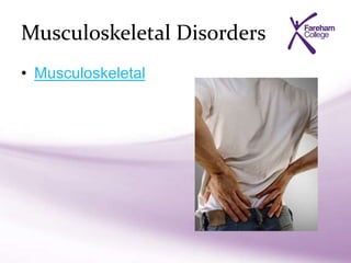 Musculoskeletal Disorders
• Musculoskeletal
 