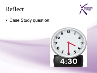 Reflect
• Case Study question
 