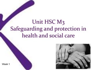 Unit HSC M3
Safeguarding and protection in
health and social care
Week 1
 