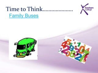 Time to Think…………………
Family Buses
 