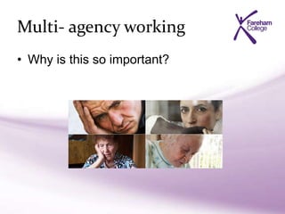Multi- agency working
• Why is this so important?
 