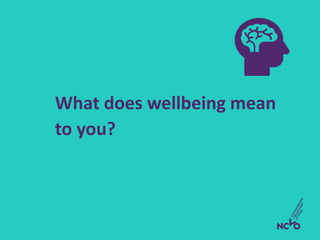 What does wellbeing mean
to you?
 