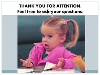 THANK YOU FOR ATTENTION.
Feel free to ask your questions.
 