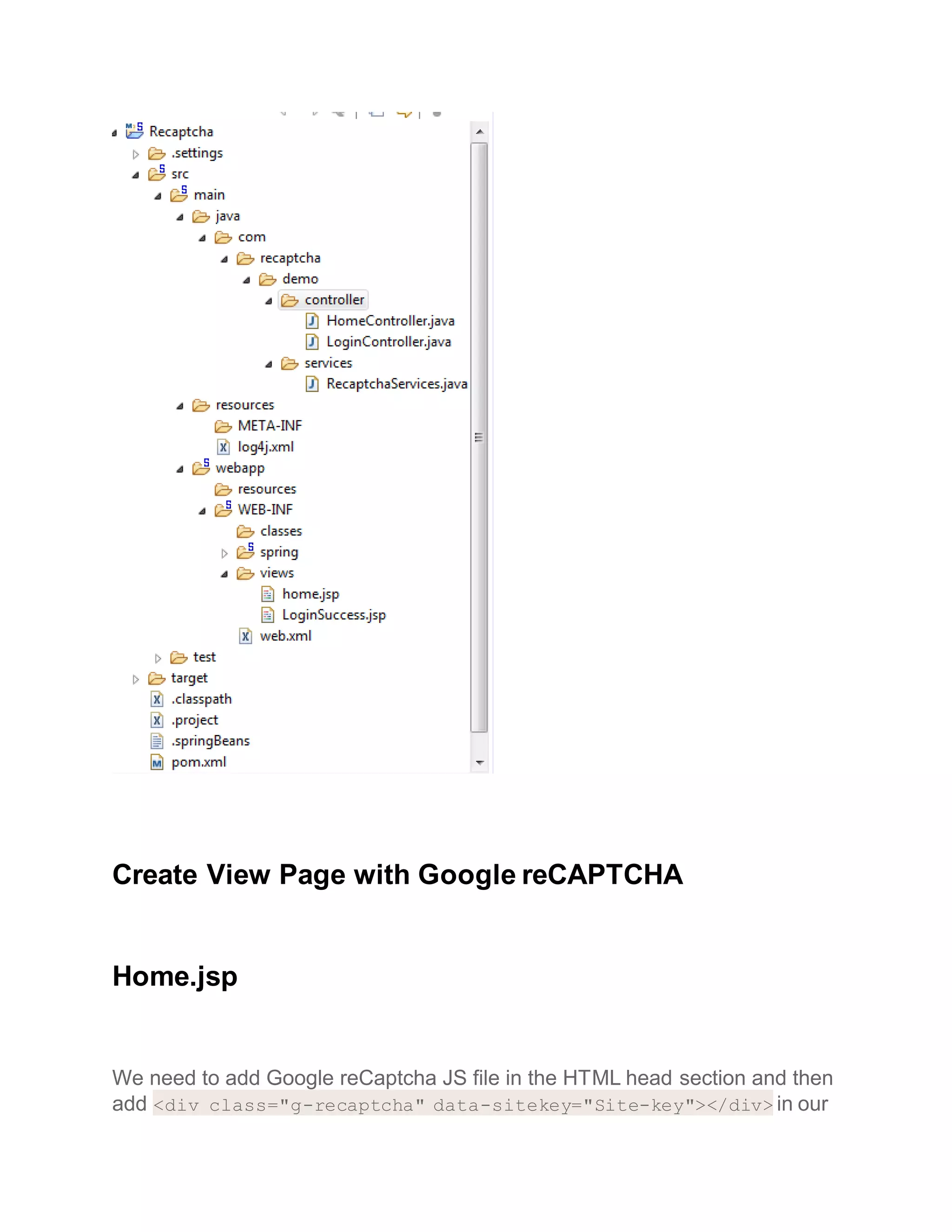 Create View Page with Google reCAPTCHA
Home.jsp
We need to add Google reCaptcha JS file in the HTML head section and then
add <div class="g-recaptcha" data-sitekey="Site-key"></div> in our
 