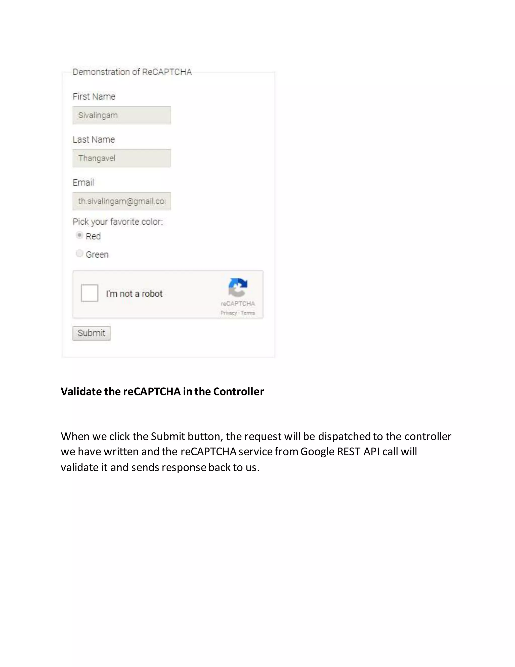 Validate the reCAPTCHA inthe Controller
When we click the Submit button, the request will be dispatched to the controller
we have written and the reCAPTCHA servicefromGoogle REST API call will
validate it and sends responseback to us.
 