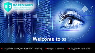 Welcome to SG
Safeguard Security Products & Monitoring Safeguard Camera Safeguard GPS ID Card
 