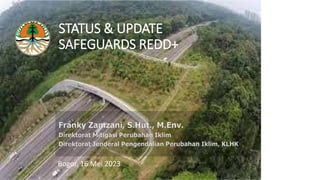 STATUS & UPDATE
SAFEGUARDS REDD+
Bogor, 16 Mei 2023
 