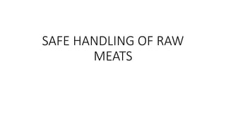 SAFE HANDLING OF RAW
MEATS
 