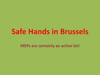 Safe Hands in Brussels
  MEPs are certainly an active lot!
 