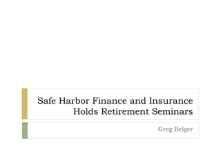 Safe Harbor Finance and Insurance
Holds Retirement Seminars
Greg Belger
 