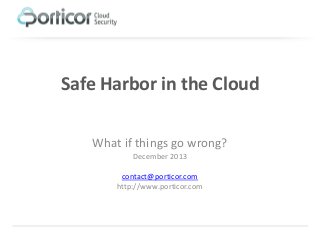 Safe Harbor in the Cloud
What if things go wrong?
December 2013
contact@porticor.com
http://www.porticor.com

 