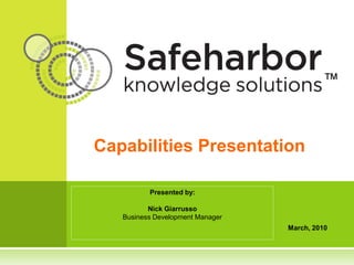 ™



Capabilities Presentation

          Presented by:

          Nick Giarrusso
   Business Development Manager
                                  March, 2010
 