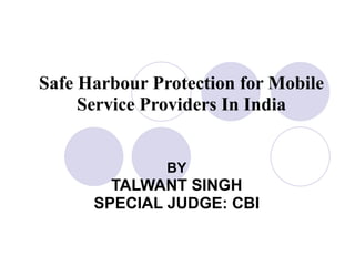 Safe Harbour Protection for Mobile Service Providers In India BY TALWANT SINGH SPECIAL JUDGE: CBI 
