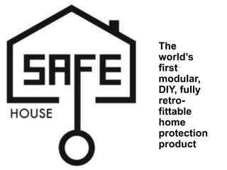 The
world’s
first
modular,
DIY, fully
retro-
fittable
home
protection
product
 