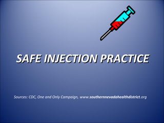 SAFE INJECTION PRACTICE
Sources: CDC, One and Only Campaign, www.southernnevadahealthdistrict.org

 