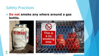 Safety Practices
 Do not smoke any where around a gas
bottle.
 