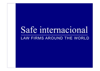 Safe internacional
LAW FIRMS AROUND THE WORLD
 