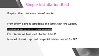 Simple Installation:Bind
Required time : Not more than 60 minutes
From Bind 9.8 Bind is compatible and comes with RPZ supp...