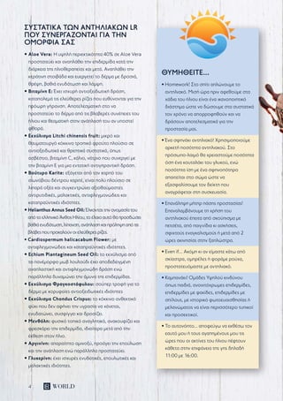 4
ΣΥΣΤΑTIKA ΤΩΝ ΑΝΤΗΛΙΑΚΩΝ LR
ΠΟΥ ΣΥΝΕΡΓΑΖΟΝΤΑΙ ΓΙΑ ΤΗΝ
ΟΜΟΡΦΙΑ ΣΑΣ
• Aloe Vera: Η υψηλή περιεκτικότητα 40% σε Aloe Vera
προστατεύει και αναπλάθει την επιδερμίδα κατά την
διάρκεια της ηλιοθεραπείας και μετά. Αναπλάθει την
κεράτινη στοιβάδα και ευεργετεί το δέρμα με δροσιά,
θρέψη, βαθιά ενυδάτωση και λάμψη.
• Βιταμίνη Ε: Έχει ισχυρή αντιοξειδωτική δράση,
καταπολεμά τις ελεύθερες ρίζες που ευθύνονται για την
πρόωρη γήρανση. Αποτελεσματική στο να
προστατεύει το δέρμα από τις βλαβερές συνέπειες του
ήλιου και θεαματική στην ανάπλασή του αν υποστεί
φθορά.
• Εκχύλισμα Litchi chinensis fruit: μικρό και
θαυματουργό κόκκινο τροπικό φρούτο πλούσιο σε
αντιοξειδωτικά και θρεπτικά συστατικά, όπως
ασβέστιο, βιταμίνη C, κάλιο, νάτριο που συνεργεί με
την βιταμίνη Ε για μια εντατική αντιγηραντική δράση.
• Βούτυρο Karite: εξάγεται από τον καρπό του
αιωνόβιου δέντρου καριτέ, είναι πολύ πλούσιο σε
λιπαρά οξέα και συγκεντρώνει αξιοθαύμαστες
αντιρυτιδικές, μαλακτικές, αντιφλεγμονώδεις και
καταπραϋντικές ιδιότητες.
• Helianthus Annus Seed Oil: Έλκοντας την ονομασία του
από το ελληνικό Άνθος Ηλίου, το έλαιο αυτό θα προσδώσει
βαθιά ενυδάτωση, λίπανση, ανάπλαση και πρόληψη από τις
βλάβες που προκαλούν οι ελεύθερες ρίζες.
• Cardiospermum halicacabum Flower: με
αντιφλεγμονώδεις και καταπραϋντικές ιδιότητες.
• Echium Plantagineum Seed Oil: το εκχύλισμα από
το πανέμορφο μωβ λουλούδι έχει αποδεδειγμένη
αναπλαστική και αντιφλεγμονώδη δράση ενώ
παράλληλα δυναμώνει την άμυνα της επιδερμίδας.
• Εκχύλισμα Φραγκοστάφυλου: σούπερ τροφή για το
δέρμα με κορυφαίες αντιοξειδωτικές ιδιότητες
• Εκχύλισμα Chondus Crispus: το κόκκινο ανθεκτικό
φύκι που δεν αφήνει την υγρασία να χάνεται,
ενυδατώνει, συσφίγγει και δροσίζει.
• Μενθόλη: φυσικό τοπικό αναγλητικό, ανακουφίζει και
φρεσκάρει την επιδερμίδα, ιδιαίτερα μετά από την
έκθεση στον ήλιο.
• Αργινίνη: απαραίτητο αμινοξύ, προάγει την επούλωση
και την ανάπλαση ενώ παράλληλα προστατεύει.
• Γλυκερίνη: έχει ισχυρές ενυδατικές, επουλωτικές και
μαλακτικές ιδιότητες.
ΘΥΜΗΘΕΙΤΕ...
• Homework! Στο σπίτι απλώνουμε το
αντηλιακό. Μισή ώρα πριν αφεθούμε στα
χάδια του ήλιου είναι ένα ικανοποιητικό
διάστημα ώστε να δώσουμε στα συστατικά
τον χρόνο να απορροφηθούν και να
δράσουν αποτελεσματικά για την
προστασία μας.
• Ένα σφηνάκι αντηλιακό! Χρησιμοποιούμε
αρκετή ποσότητα αντηλιακού. Στο
πρόσωπο-λαιμό θα χρειαστούμε ποσότητα
όση ένα κουταλάκι του γλυκού, ενώ
ποσότητα ίση με ένα σφηνοπότηρο
απαιτείται στο σώμα ώστε να
εξασφαλίσουμε τον δείκτη που
αναγράφεται στη συσκευασία.
• Επανάληψη μήτηρ πάσης προστασίας!
Επαναλαμβάνουμε τη χρήση του
αντηλιακού έπειτα από σκούπισμα με
πετσέτα, από παιγνίδια κι ασκήσεις,
σφιχτούς εναγκαλισμούς ή μετά από 2
ώρες ακινησίας στην ξαπλώστρα.
• Even if... Ακόμη κι αν είμαστε κάτω από
σκίαστρα, ομπρέλες ή φοράμε ρούχα,
προστατευόμαστε με αντηλιακό.
• Καμπανάκι! Ομάδες Υψηλού κινδύνου
όπως παιδιά, ανοιχτόχρωμες επιδερμίδες,
επιδερμίδες με φακίδες, επιδερμίδες με
σπίλους, με ιστορικό φωτοευαισθησίας ή
μελανώματος να είναι περισσότερο τυπικοί
και προσεκτικοί.
• Το αυτονόητο… αποφεύγω να εκθέσω τον
εαυτό μου ή τους αγαπημένους μου τις
ώρες που οι ακτίνες του ήλιου πέφτουν
κάθετα στην επιφάνεια της γης δηλαδή
11:00 με 16:00.
 