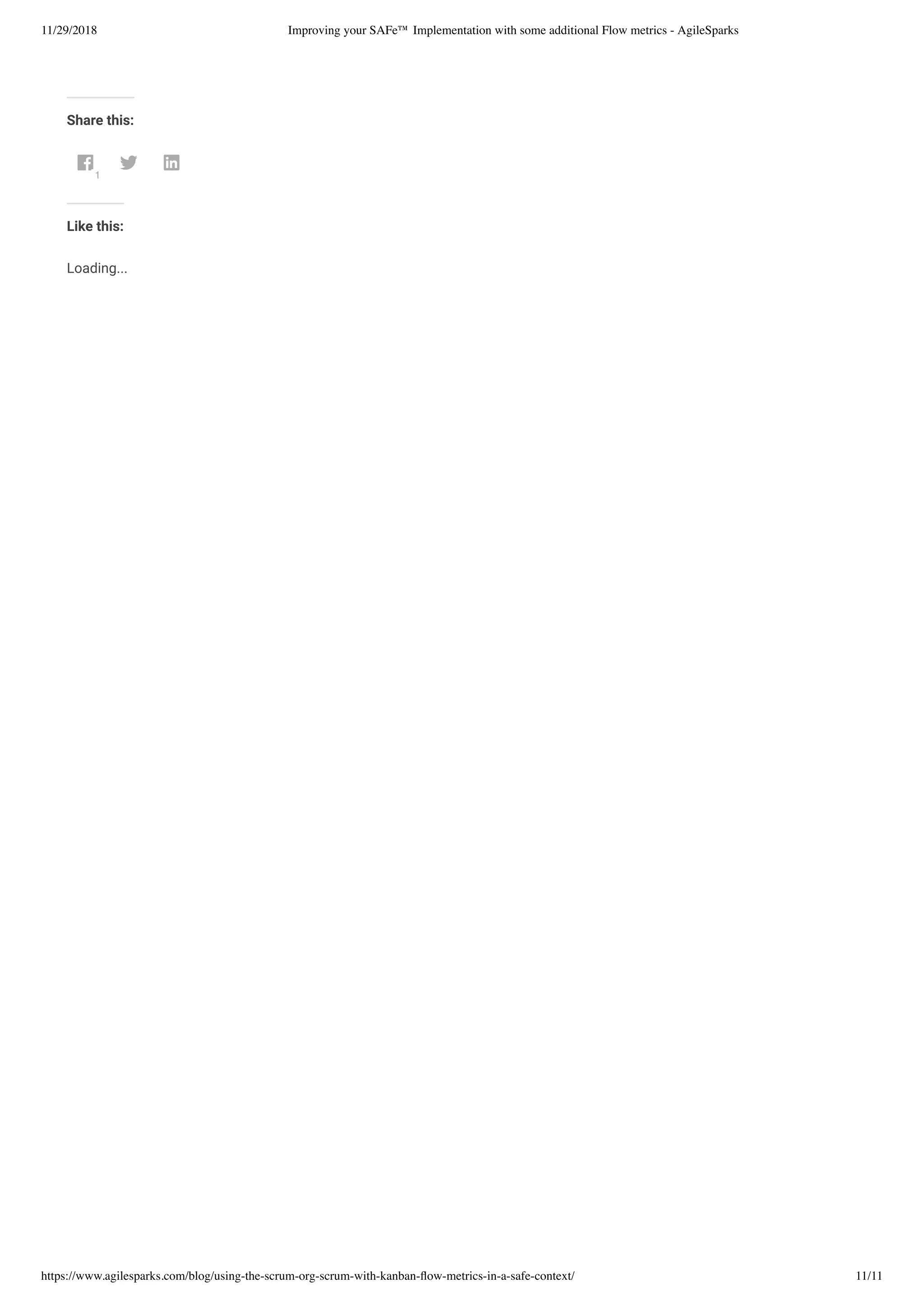 11/29/2018 Improving your SAFe™ Implementation with some additional Flow metrics - AgileSparks
https://www.agilesparks.com/blog/using-the-scrum-org-scrum-with-kanban-ﬂow-metrics-in-a-safe-context/ 11/11
 
Share this:
1
 
Like this:
Loading...
 